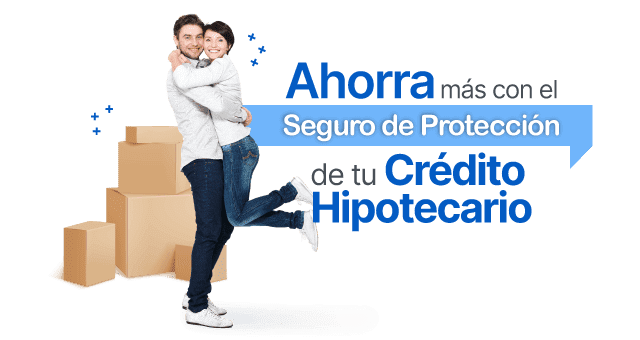 Ahorra mas con el seguro de protección de tu crédito hipotecario
